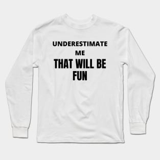 Underestimate Me, That will be fun Long Sleeve T-Shirt